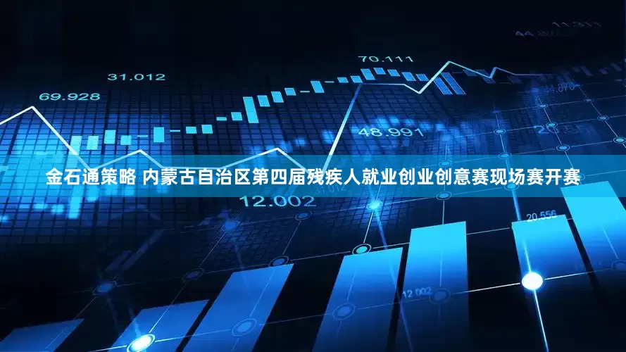 金石通策略 内蒙古自治区第四届残疾人就业创业创意赛现场赛开赛