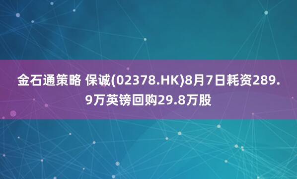 金石通策略 保诚(02378.HK)8月7日耗资289.9万英镑回购29.8万股