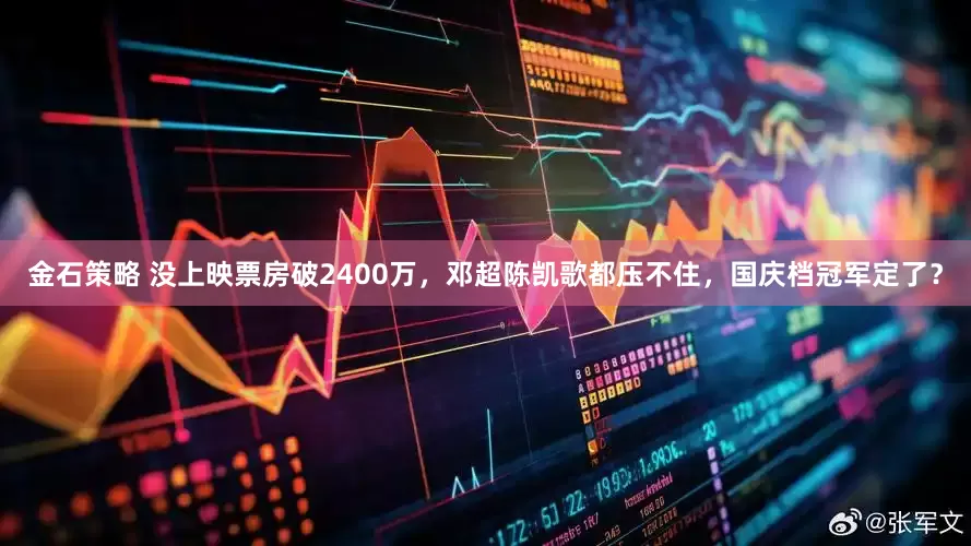 金石策略 没上映票房破2400万，邓超陈凯歌都压不住，国庆档冠军定了？