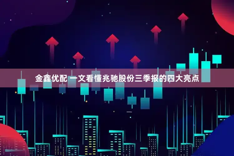 金鑫优配 一文看懂兆驰股份三季报的四大亮点