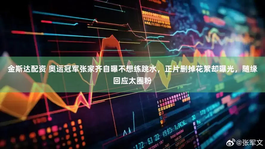 金斯达配资 奥运冠军张家齐自曝不想练跳水,正片删掉花絮却曝光,随缘回应太圈粉